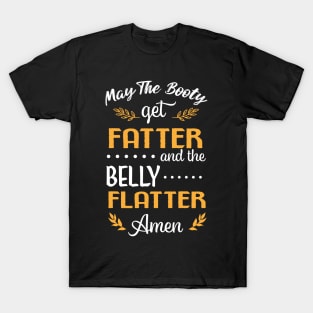 May The Booty Get Fatter and The Belly Flatter. Amen T-Shirt